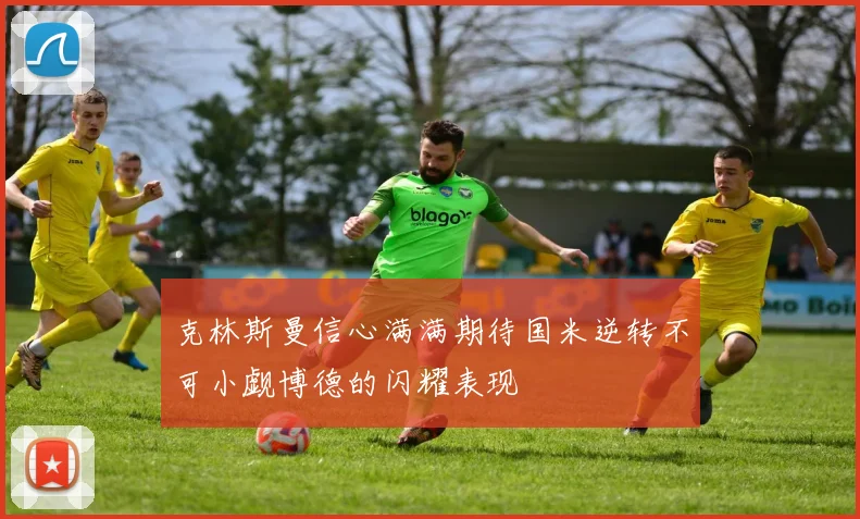 克林斯曼信心满满期待国米逆转不可小觑博德的闪耀表现